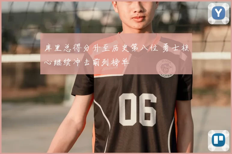 库里总得分升至历史第八位 勇士核心继续冲击前列榜单