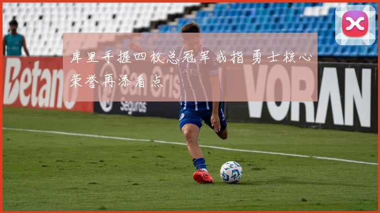 库里手握四枚总冠军戒指 勇士核心荣誉再添看点