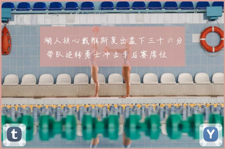 湖人核心戴维斯复出轰下三十六分 带队逆转勇士冲击季后赛席位