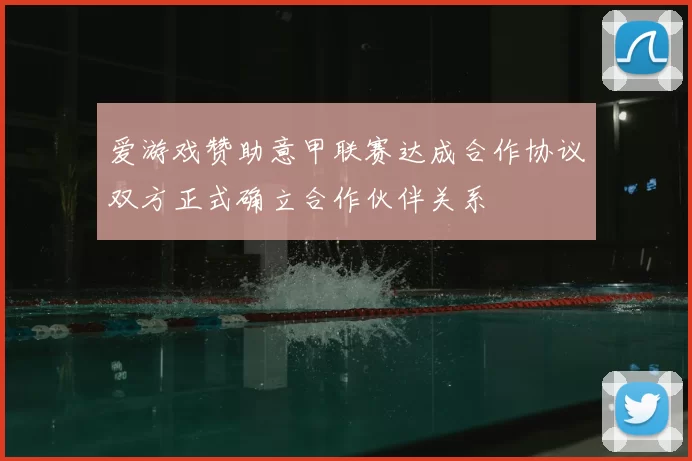 爱游戏赞助意甲联赛达成合作协议双方正式确立合作伙伴关系