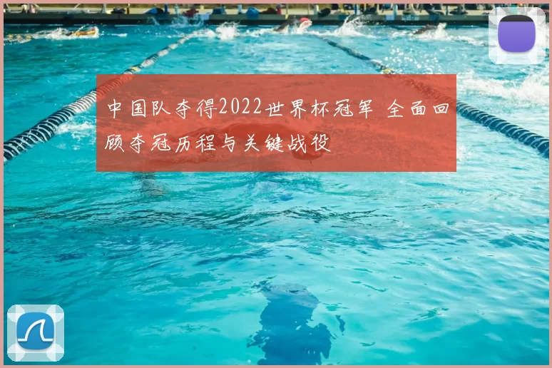 中国队夺得2022世界杯冠军 全面回顾夺冠历程与关键战役